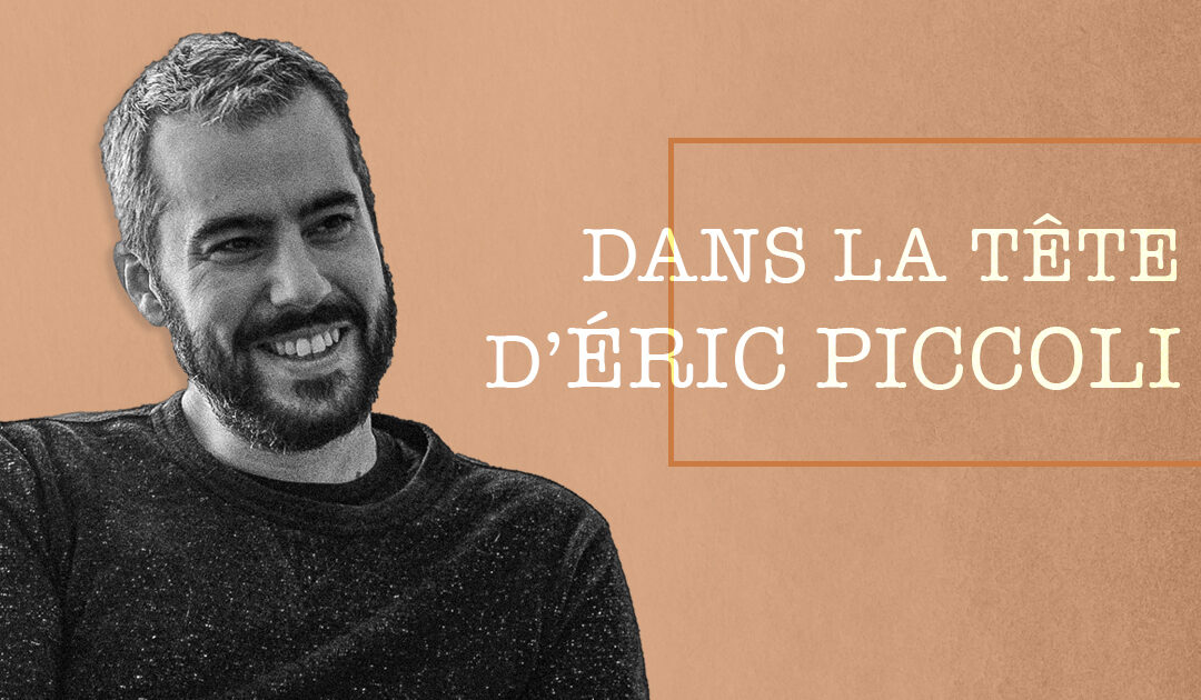 Dans la tête d’Éric Piccoli