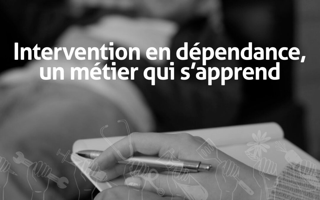 Intervention en dépendance, un métier qui s’apprend