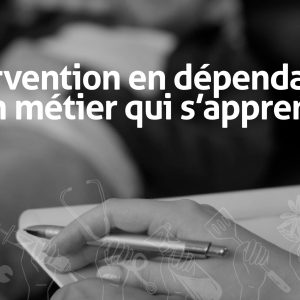 Intervention en dépendance, un métier qui s'apprend