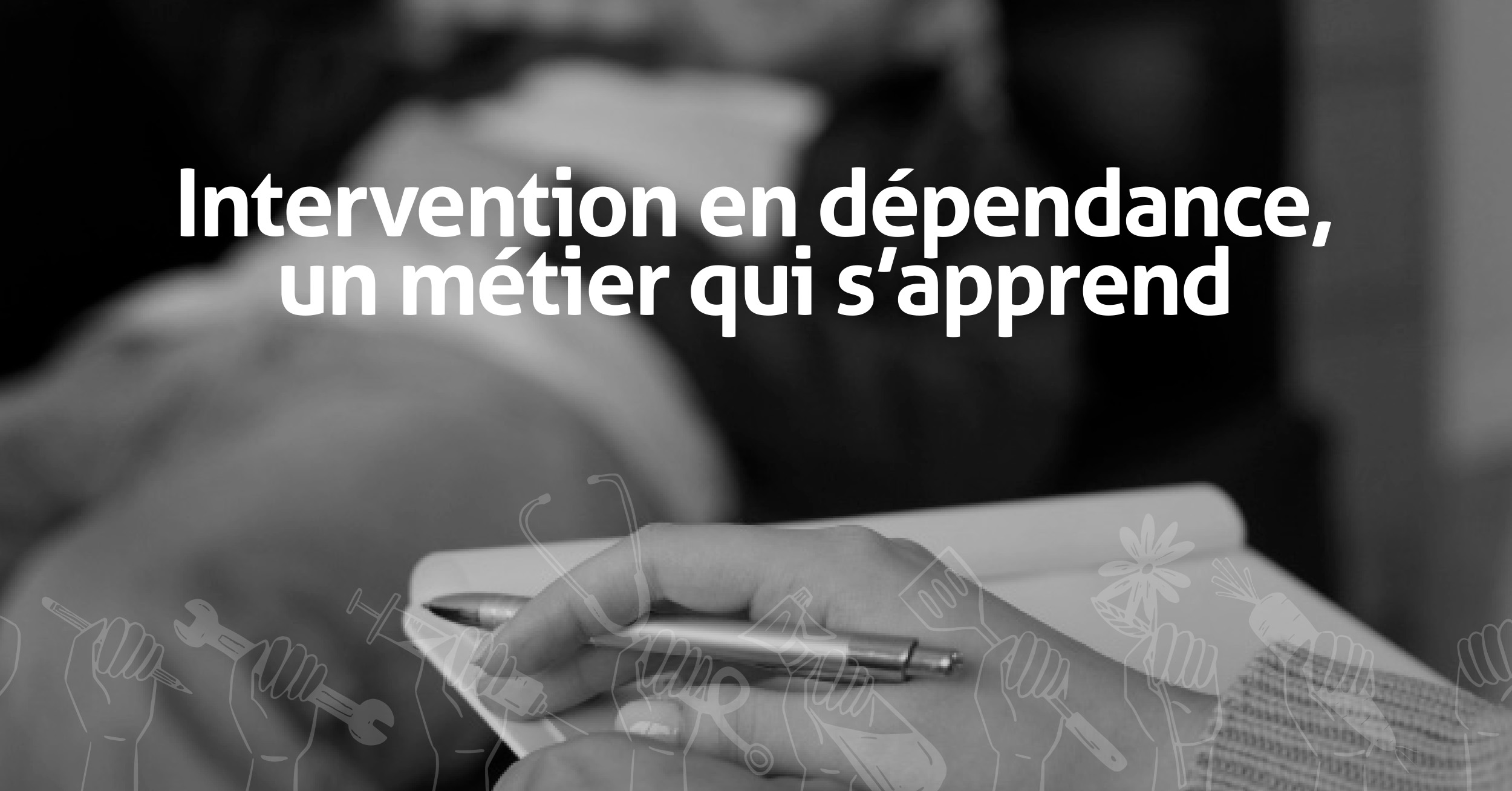 Intervention en dépendance, un métier qui s'apprend